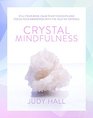 Crystal Mindfulness Still Your Mind Calm Your Thoughts and Focus Your Awareness with the Help of Crystals
