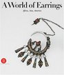 A World of Earrings : Africa, Asia, Oceania, America