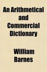 An Arithmetical and Commercial Dictionary