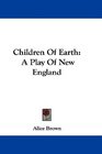 Children Of Earth A Play Of New England
