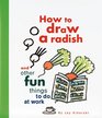 How to Draw a Radish And Other Fun Things to Do at Work