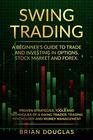 Swing Trading A Beginners Guide to trade and investing in Options Stock Market and Forex Proven Strategies Tools and Techniques of a Swing Trader Trading Psychology and Money Management