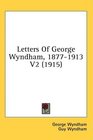 Letters Of George Wyndham 18771913 V2
