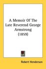 A Memoir Of The Late Reverend George Armstrong