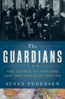 The Guardians The League of Nations and the Crisis of Empire