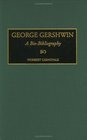 George Gershwin A BioBibliography
