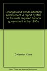 Changes and trends affecting employment A report by IMS on the skills required by local government in the 1990s