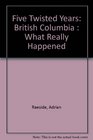 Five Twisted Years British Columbia  What Really Happened