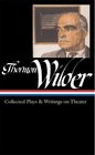 Thornton Wilder Collected Plays and Writings on Theater