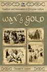 Wax and Gold Tradition and Innovation in Ethiopian Culture