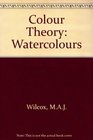 Colour Theory for Watercolours an Uncomplicated Approach to Colour Theory