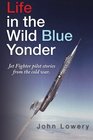 Life In The Wild Blue Yonder Jet Fighter pilot stories from the Cold War
