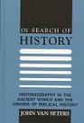 In Search of History Historiography in the Ancient World and the Origins of Biblical History