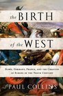 The Birth of the West Rome Germany France and the Creation of Europe in the Tenth Century