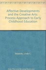 Affective Development and the Creative Arts A Process Approach to Early Childhood Education