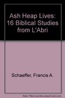 Ash Heap Lives 16 Biblical Studies from L'Abri