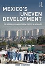 Mexico's Uneven Development The Geographical and Historical Context of Inequality