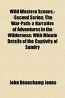 Wild Western ScenesSecond Series The WarPath a Narrative of Adventures in the Wilderness With Minute Details of the Captivity of Sundry