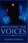 Defeating the Voices  How I Learned to Graduate from Schizophrenia