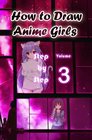 How to Draw Anime Girls Step by Step Volume 3 Learn How to Draw Manga Girls for Beginners Mastering Manga Characters Poses Eyes Faces Bodies and Anatomy
