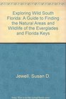 Exploring Wild South Florida A Guide to Finding the Natural Areas and Wildlife of the Everglades and Florida Keys