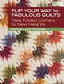 Flip Your Way to Fabulous Quilts Take Folded Corners to New Heights