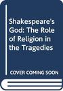 Shakespeare's God The Role of Religion in the Tragedies