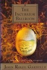 The Incubator Ballroom  A Novella and Four Stories