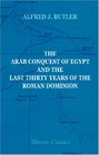 The Arab Conquest of Egypt and the Last Thirty Years of the Roman Dominion