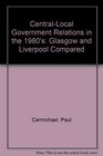 CentralLocal Government Relations in the 1980s Glasgow and Liverpool Compared