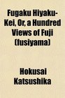 Fugaku HiyakuKei Or a Hundred Views of Fuji