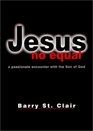 Jesus No Equal A Passionate Encounter With the Son of God