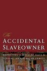The Accidental Slaveowner Revisiting a Myth of Race and Finding an American Family