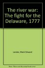 The river war The fight for the Delaware 1777