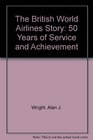 The British World Airlines Story 50 Years of Service and Achievement