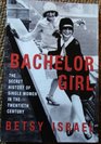 Bachelor Girl The Secret History of Single Women in the Twentieth Century