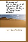 Pictures of Nuremberg And Rambles in the Hills and Valleys of Franconia Volume I