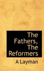 The Fathers The Reformers