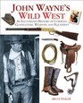 John Wayne's Wild West An Illustrated History of Cowboys Gunfights Weapons and Equipment