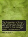 The Antiquities of Arran With a Historical Sketch of the Island Embracing an Account of the Sudrey