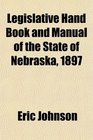 Legislative Hand Book and Manual of the State of Nebraska 1897