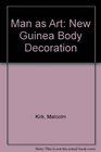 Man as Art New Guinea Body Decoration