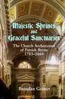 Majestic Shrines and Graceful Sanctuaries The Church Architecture of Patrick Byrne 17831864