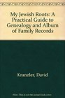 My Jewish Roots A Practical Guide to Genealogy and Album of Family Records