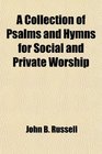 A Collection of Psalms and Hymns for Social and Private Worship