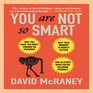 You Are Not So Smart Why You Have Too Many Friends on Facebook Why Your Memory Is Mostly Fiction and 46 Other Ways You're Deluding Yourself
