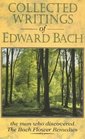 Collected Writings of Edward Bach The Man Who Discovered the Bach Flower Remedies