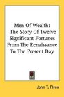Men Of Wealth The Story Of Twelve Significant Fortunes From The Renaissance To The Present Day