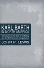 Karl Barth in North America The Influence of Karl Barth in the Making of a New North American Evangelicalism
