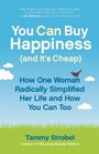 You Can Buy Happiness (and It's Cheap): How One Woman Radically Simplified Her Life and How You Can Too